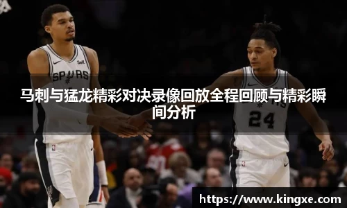 马刺与猛龙精彩对决录像回放全程回顾与精彩瞬间分析