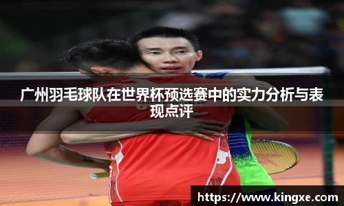广州羽毛球队在世界杯预选赛中的实力分析与表现点评