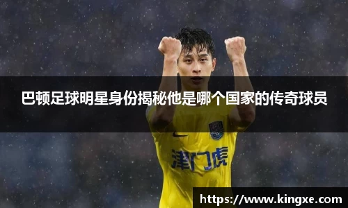 巴顿足球明星身份揭秘他是哪个国家的传奇球员